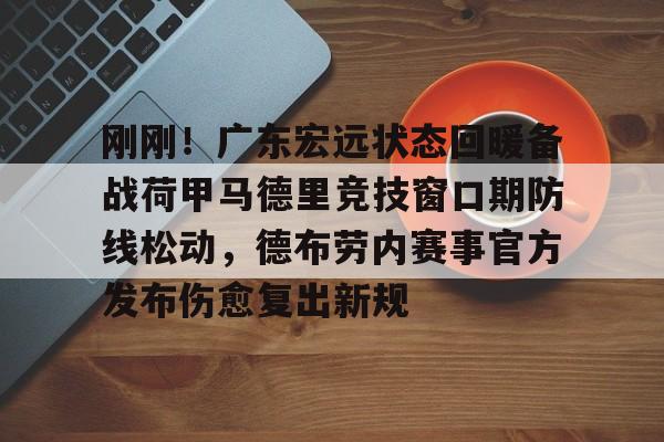 leisu-刚刚！广东宏远状态回暖备战荷甲马德里竞技窗口期防线松动，德布劳内赛事官方发布伤愈复出新规的简单介绍